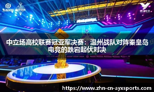 中立场高校联赛冠亚军决赛:温州战队对阵秦皇岛电竞的跌宕起伏对决