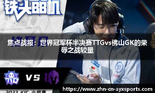 焦点战报:世界冠军杯半决赛TTGvs佛山GK的荣辱之战较量